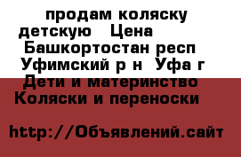 продам коляску детскую › Цена ­ 1 500 - Башкортостан респ., Уфимский р-н, Уфа г. Дети и материнство » Коляски и переноски   